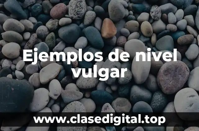 Ejemplos de nivel vulgar