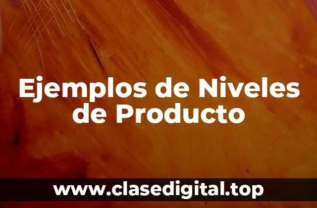 Ejemplos de Niveles de Producto