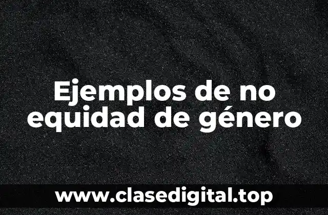 Ejemplos de no equidad de género