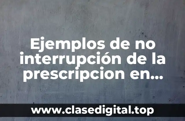 Ejemplos de no interrupción de la prescripcion en materia penal