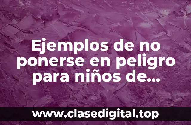 Ejemplos de no ponerse en peligro para niños de preescolar y Significado