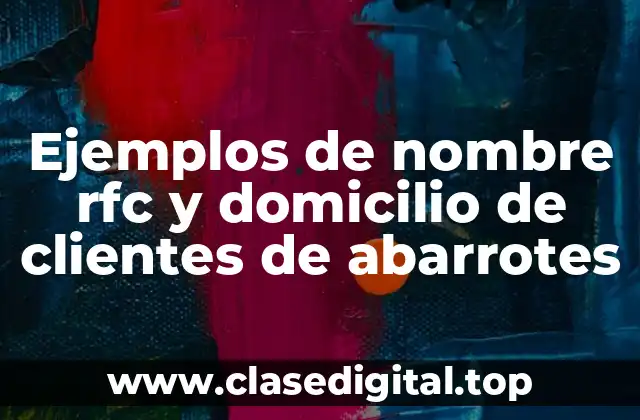 Ejemplos de nombre rfc y domicilio de clientes de abarrotes