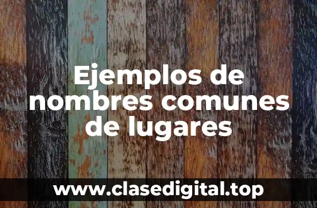 Ejemplos de nombres comunes de lugares