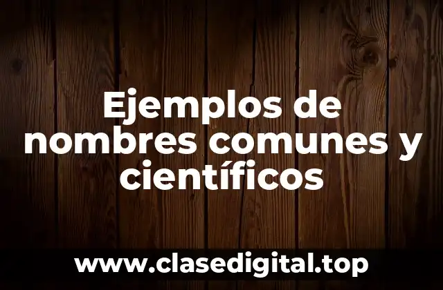 Ejemplos de nombres comunes y científicos