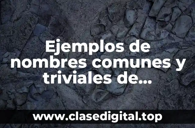 Ejemplos de nombres comunes y triviales de compuestos químicos inorgánicos