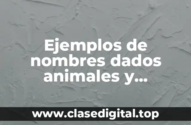 Ejemplos de nombres dados animales y sobrenombres asignados a personas