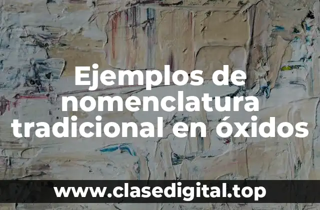 Ejemplos de nomenclatura tradicional en óxidos