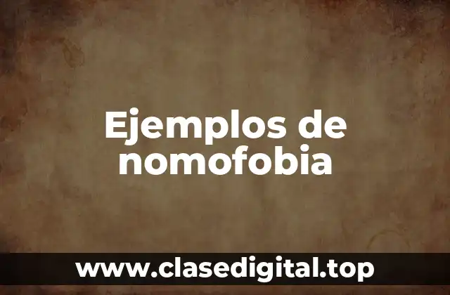 Ejemplos de nomofobia