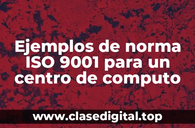 Ejemplos de norma ISO 9001 para un centro de computo