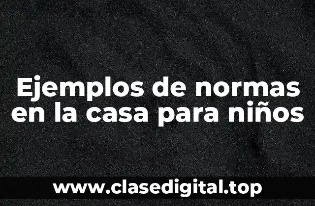 Ejemplos de normas en la casa para niños