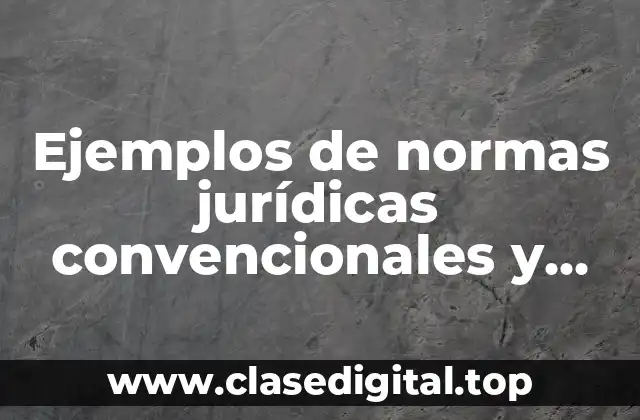Ejemplos de normas jurídicas convencionales y morales