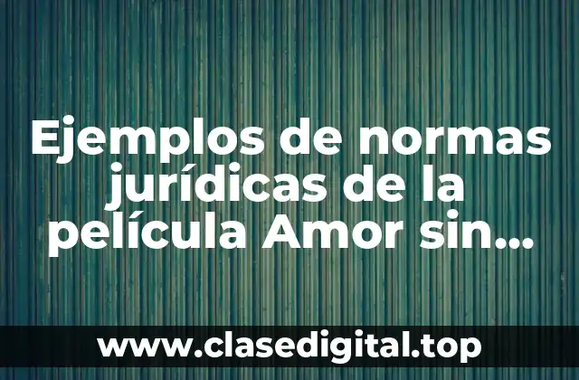 Ejemplos de normas jurídicas de la película Amor sin condición
