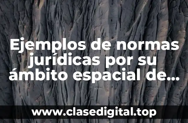 Ejemplos de normas jurídicas por su ámbito espacial de validez
