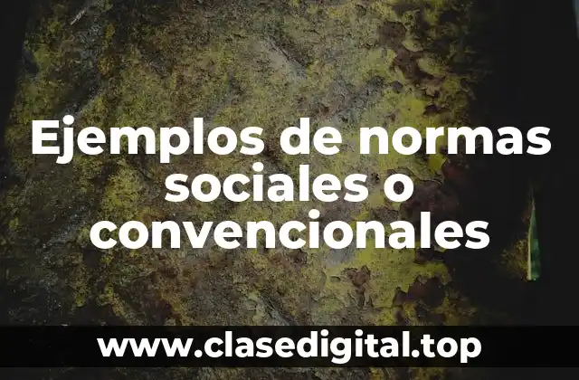 Ejemplos de normas sociales o convencionales
