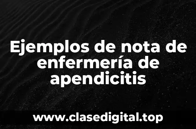 Ejemplos de nota de enfermería de apendicitis