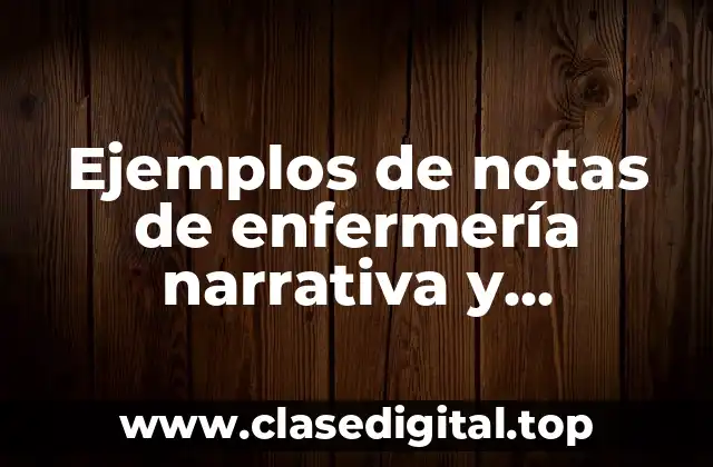 Ejemplos de notas de enfermería narrativa y Significado