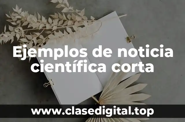 Ejemplos de noticia científica corta