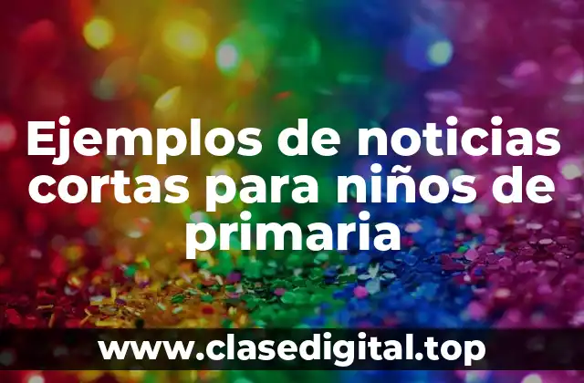 Ejemplos de noticias cortas para niños de primaria