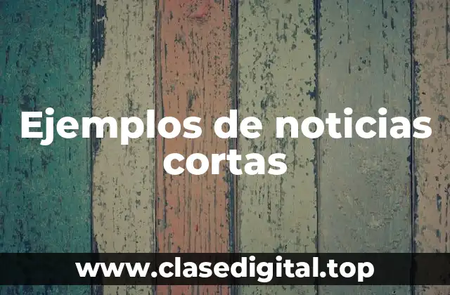 Ejemplos de noticias cortas