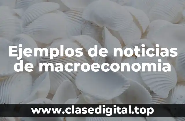 Ejemplos de noticias de macroeconomia