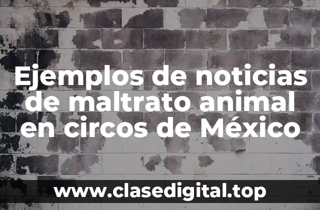 Ejemplos de noticias de maltrato animal en circos de México