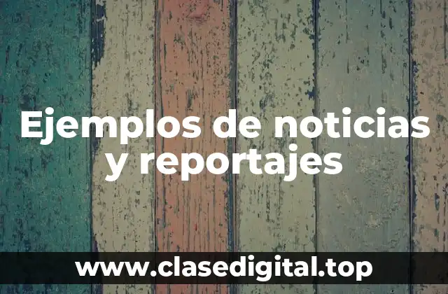 Ejemplos de noticias y reportajes