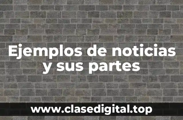 Ejemplos de noticias y sus partes