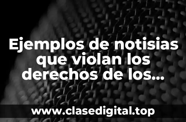 Ejemplos de notisias que violan los derechos de los demás