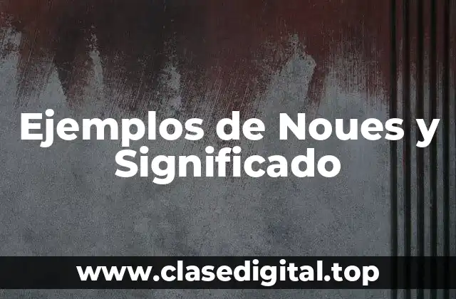 Ejemplos de Noues y Significado