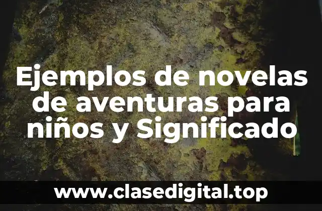 Ejemplos de novelas de aventuras para niños y Significado