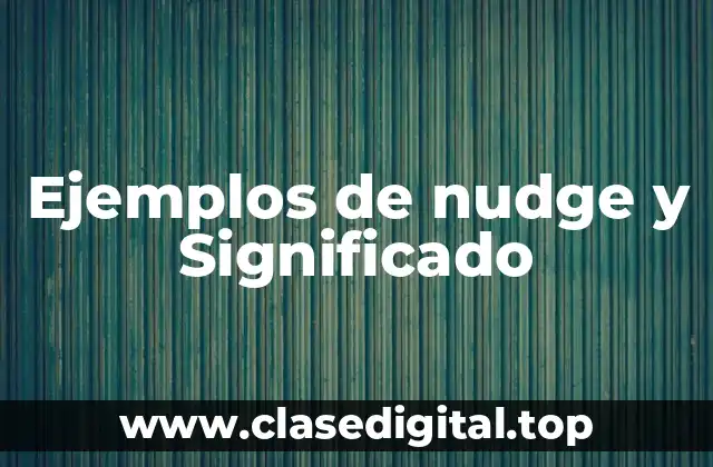 Ejemplos de nudge y Significado
