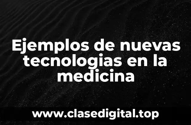 Ejemplos de nuevas tecnologias en la medicina