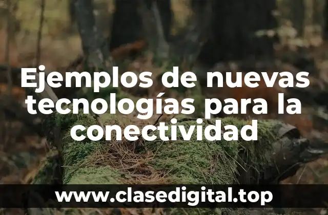 Ejemplos de nuevas tecnologías para la conectividad