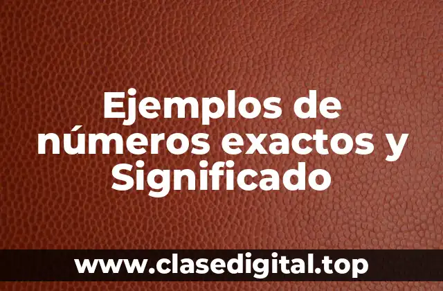 Ejemplos de números exactos y Significado