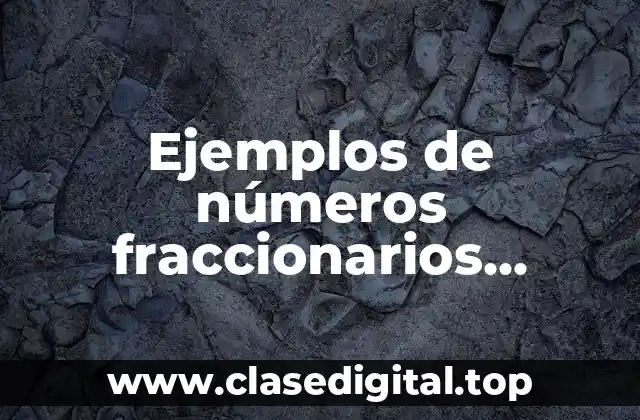 Ejemplos de números fraccionarios comunes