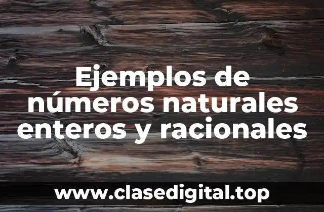 Ejemplos de números naturales enteros y racionales