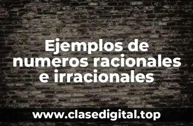 Ejemplos de numeros racionales e irracionales