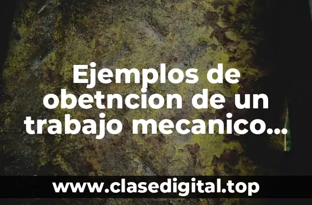 Ejemplos de obetncion de un trabajo mecanico apartir de calo
