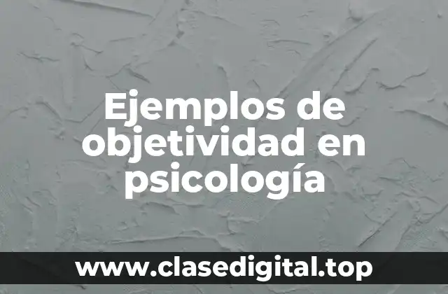 Ejemplos de objetividad en psicología