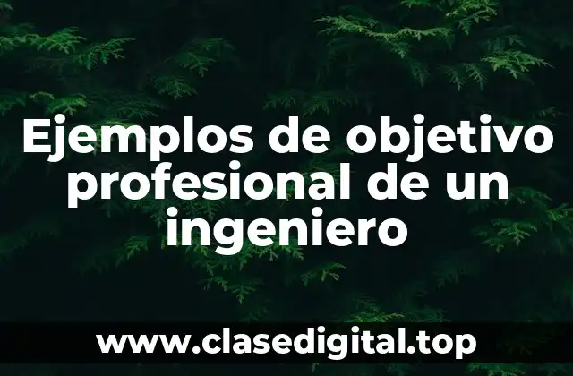 Ejemplos de objetivo profesional de un ingeniero