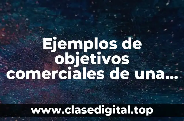 Ejemplos de objetivos comerciales de una empresa y Significado