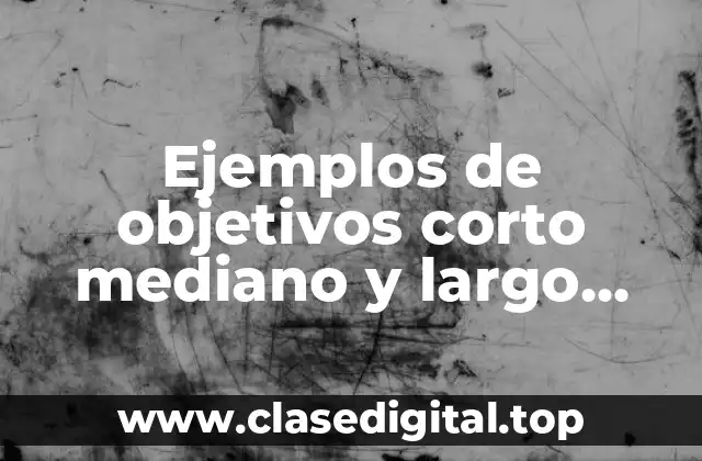 Ejemplos de objetivos corto plazo