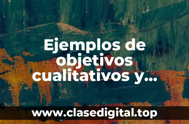 Ejemplos de objetivos cualitativos y cuantitativos de marketing