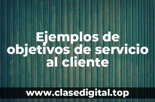 Ejemplos de objetivos de servicio al cliente