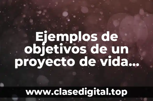 Ejemplos de objetivos de un proyecto de vida personal