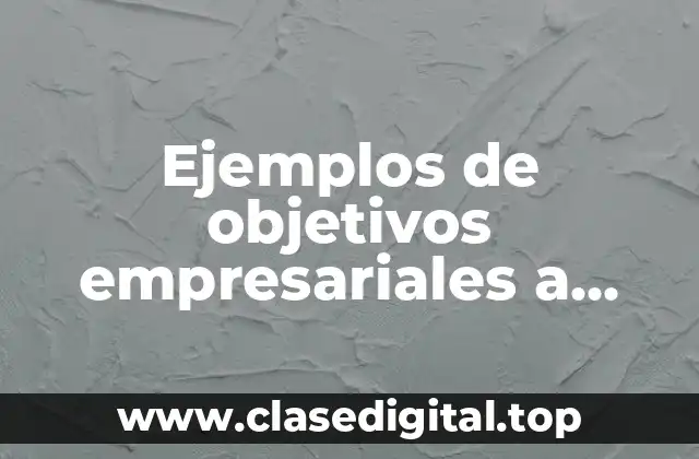 Ejemplos de objetivos empresariales a corto plazo