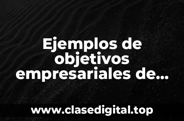 Ejemplos de objetivos empresariales de una empresa