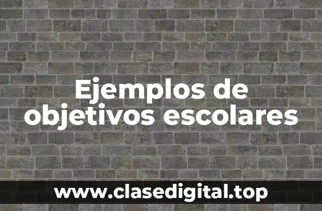 Ejemplos de objetivos escolares