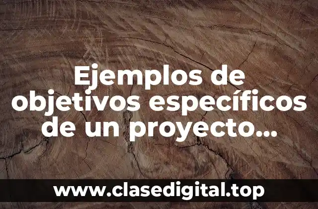 Ejemplos de objetivos específicos de un proyecto ambiental