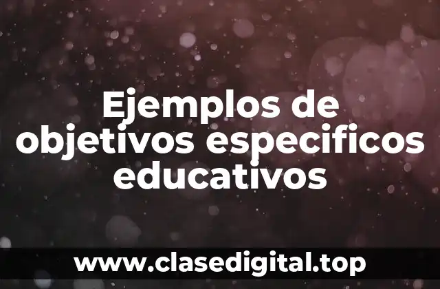 Ejemplos de objetivos especificos educativos